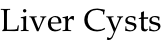 Liver Cysts